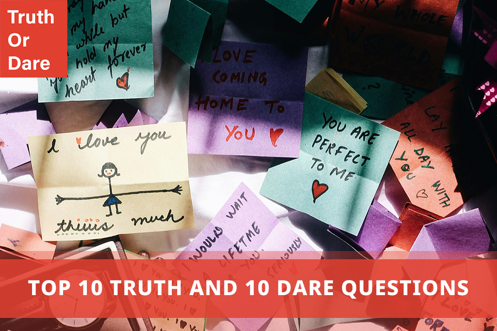 Top 10 Truth and 10 Dare Questions Top 10 Truth and 10 Dare Questions